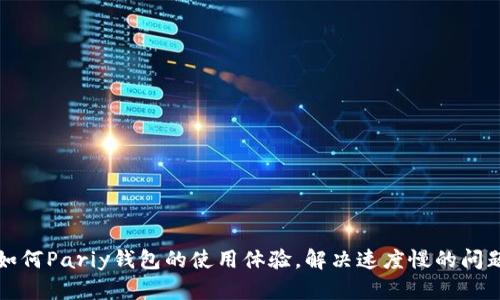 如何Pariy钱包的使用体验，解决速度慢的问题