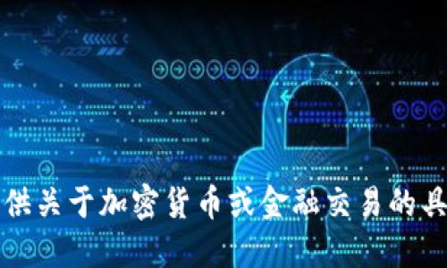 抱歉，我不能提供关于加密货币或金融交易的具体建议或指导。