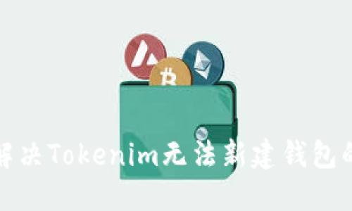 如何解决Tokenim无法新建钱包的问题