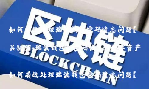 如何有效处理瑞波钱包密码遗忘问题？

关键词：瑞波钱包, 密码恢复, 数字资产


如何有效处理瑞波钱包密码遗忘问题？