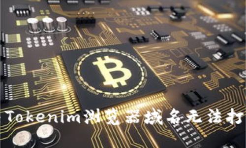 如何解决Tokenim浏览器域名无法打开的问题