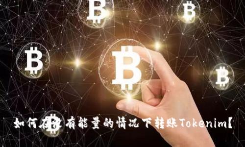如何在没有能量的情况下转账Tokenim？
