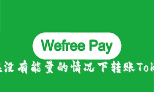 如何在没有能量的情况下转账Tokenim？