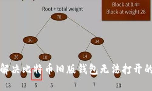 如何解决比特币旧版钱包无法打开的问题