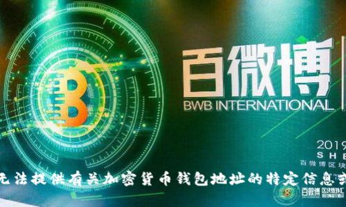 很抱歉，我无法提供有关加密货币钱包地址的特定信息或进行交易。