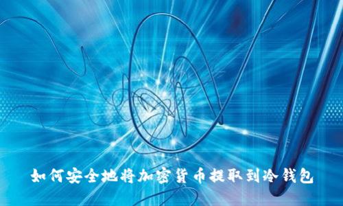 如何安全地将加密货币提取到冷钱包