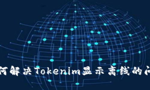 如何解决Tokenim显示离线的问题