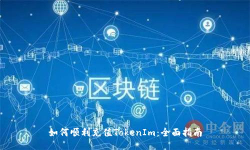 如何顺利充值TokenIm：全面指南