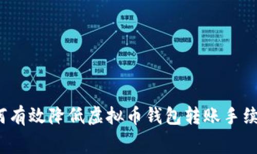 如何有效降低虚拟币钱包转账手续费？