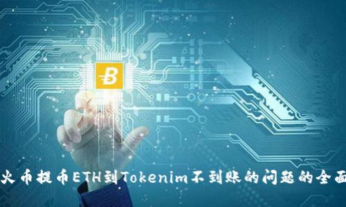 解决火币提币ETH到Tokenim不到账的问题的全面指南