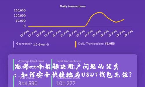 思考一个能解决用户问题的优秀  
: 如何安全快捷地为USDT钱包充值?