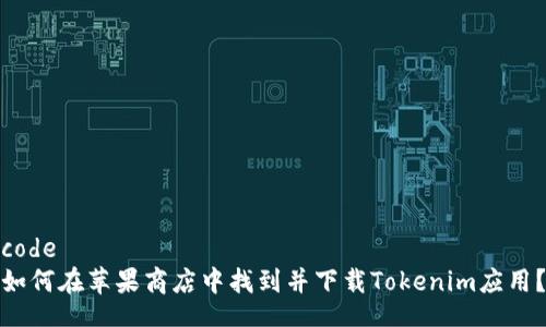 code
如何在苹果商店中找到并下载Tokenim应用？