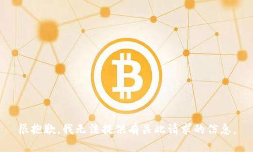 很抱歉，我无法提供有关此请求的信息。