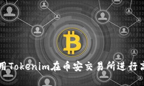如何利用Tokenim在币安交易所进行高效交易