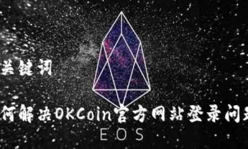 和关键词

如何解决OKCoin官方网站登录问题？