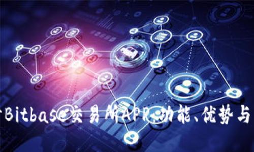 深入探讨Bitbase交易所APP：功能、优势与用户体验
