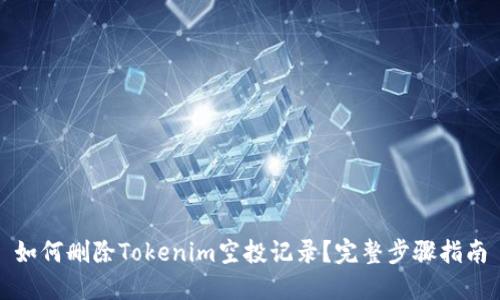 如何删除Tokenim空投记录？完整步骤指南