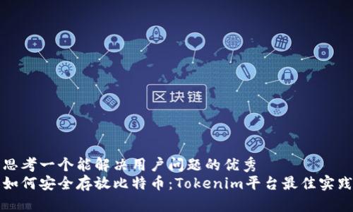 思考一个能解决用户问题的优秀
如何安全存放比特币：Tokenim平台最佳实践