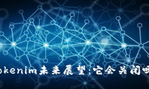 Tokenim未来展望：它会关闭吗？