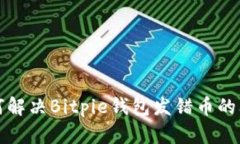 如何解决Bitpie钱包发错币的问题
