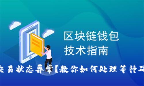 Tokenim交易状态异常？教你如何处理等待确认的问题